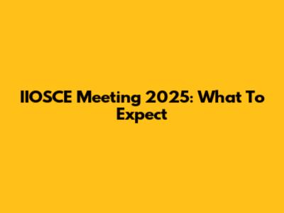 IIOSCE Meeting 2025: What To Expect
