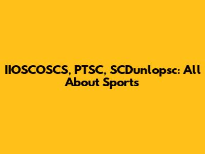 IIOSCOSCS, PTSC, SCDunlopsc: All About Sports