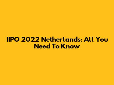 IIPO 2022 Netherlands: All You Need To Know