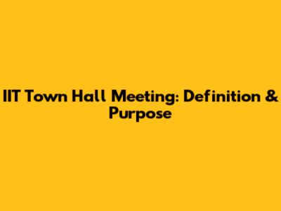 IIT Town Hall Meeting: Definition & Purpose