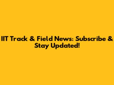 IIT Track & Field News: Subscribe & Stay Updated!
