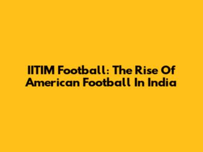 IITIM Football: The Rise Of American Football In India
