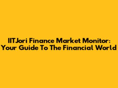 IITJori Finance Market Monitor: Your Guide To The Financial World