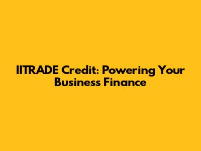IITRADE Credit: Powering Your Business Finance