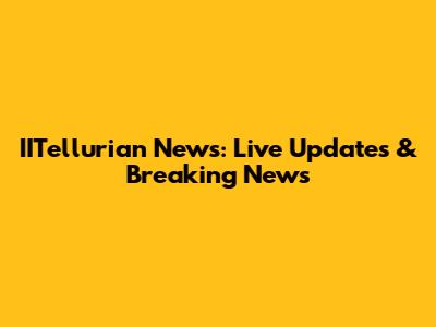 IITellurian News: Live Updates & Breaking News