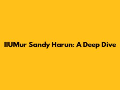 IIUMur Sandy Harun: A Deep Dive