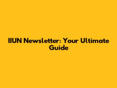 IIUN Newsletter: Your Ultimate Guide