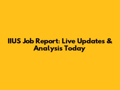 IIUS Job Report: Live Updates & Analysis Today