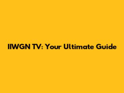 IIWGN TV: Your Ultimate Guide