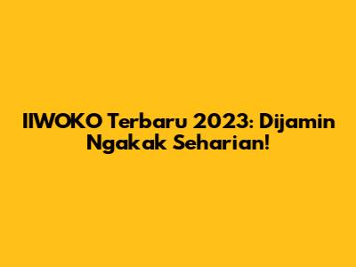 IIWOKO Terbaru 2023: Dijamin Ngakak Seharian!