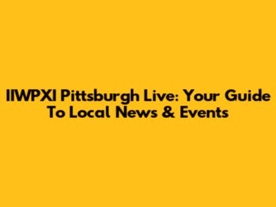 IIWPXI Pittsburgh Live: Your Guide To Local News & Events