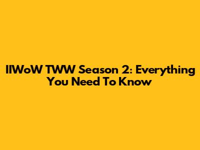 IIWoW TWW Season 2: Everything You Need To Know
