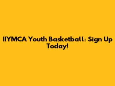 IIYMCA Youth Basketball: Sign Up Today!