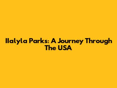 IIalyla Parks: A Journey Through The USA