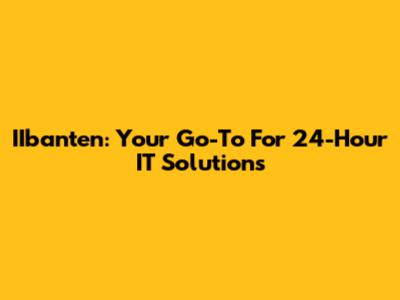 IIbanten: Your Go-To For 24-Hour IT Solutions
