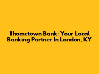 IIhometown Bank: Your Local Banking Partner In London, KY