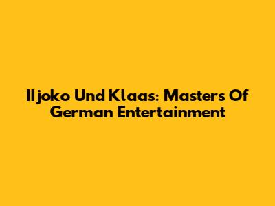 IIjoko Und Klaas: Masters Of German Entertainment