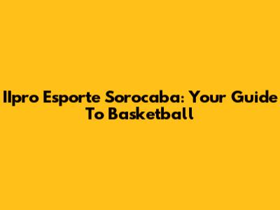 IIpro Esporte Sorocaba: Your Guide To Basketball