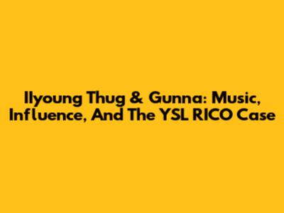 IIyoung Thug & Gunna: Music, Influence, And The YSL RICO Case