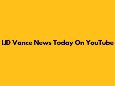 IJD Vance News Today On YouTube