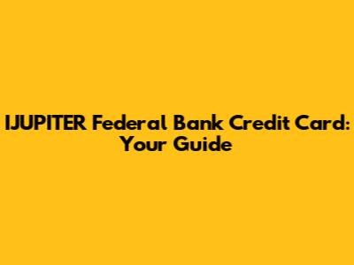 IJUPITER Federal Bank Credit Card: Your Guide