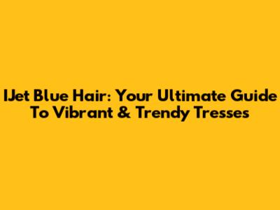 IJet Blue Hair: Your Ultimate Guide To Vibrant & Trendy Tresses