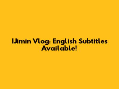 IJimin Vlog: English Subtitles Available!