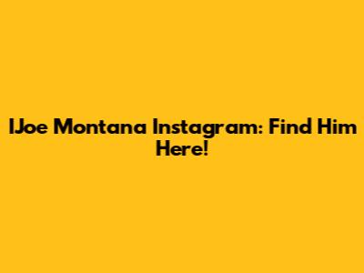 IJoe Montana Instagram: Find Him Here!