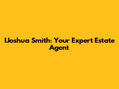 IJoshua Smith: Your Expert Estate Agent