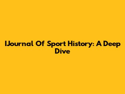 IJournal Of Sport History: A Deep Dive