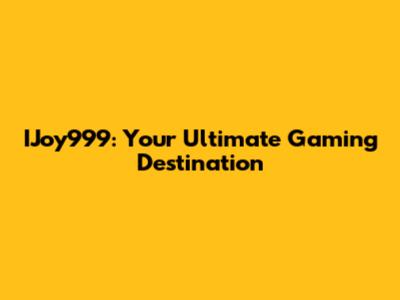 IJoy999: Your Ultimate Gaming Destination