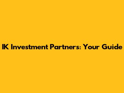 IK Investment Partners: Your Guide