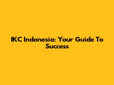 IKC Indonesia: Your Guide To Success