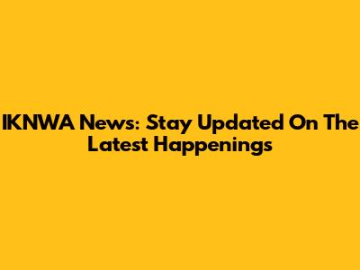 IKNWA News: Stay Updated On The Latest Happenings