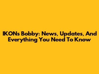 IKON's Bobby: News, Updates, And Everything You Need To Know