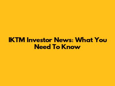 IKTM Investor News: What You Need To Know