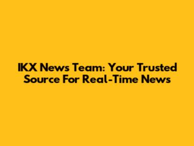 IKX News Team: Your Trusted Source For Real-Time News