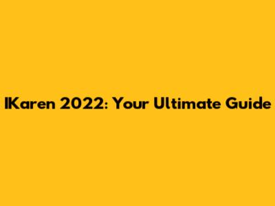 IKaren 2022: Your Ultimate Guide