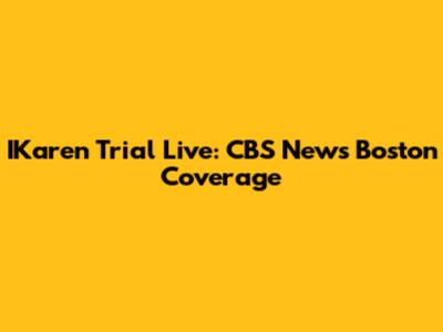 IKaren Trial Live: CBS News Boston Coverage