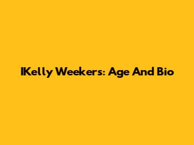IKelly Weekers: Age And Bio