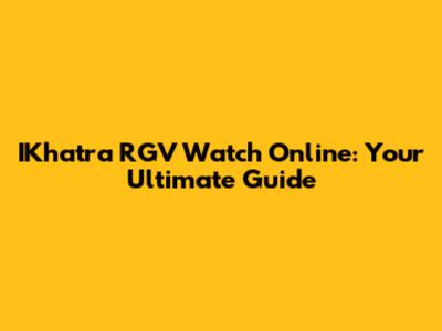 IKhatra RGV Watch Online: Your Ultimate Guide