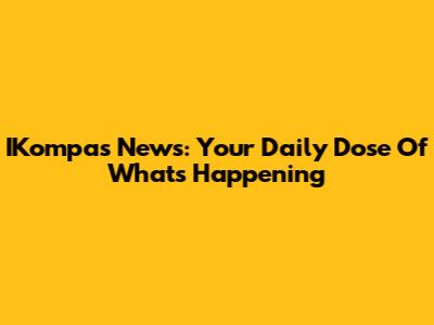 IKompas News: Your Daily Dose Of What's Happening