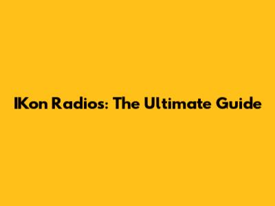 IKon Radios: The Ultimate Guide