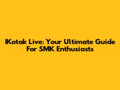 IKotak Live: Your Ultimate Guide For SMK Enthusiasts