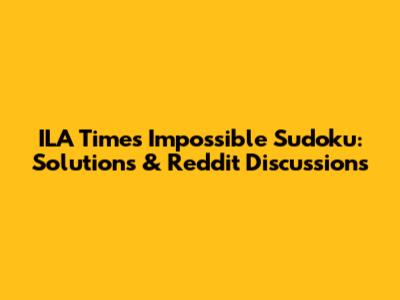 ILA Times Impossible Sudoku: Solutions & Reddit Discussions