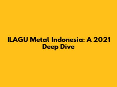 ILAGU Metal Indonesia: A 2021 Deep Dive