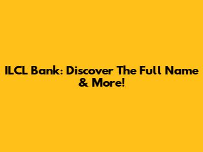 ILCL Bank: Discover The Full Name & More!