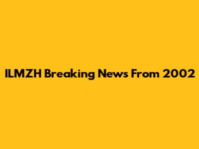 ILMZH Breaking News From 2002