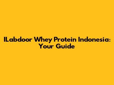 ILabdoor Whey Protein Indonesia: Your Guide