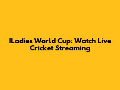ILadies World Cup: Watch Live Cricket Streaming